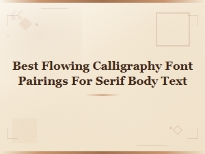 Best Flowing Calligraphy Font Pairings for Serif Body Text