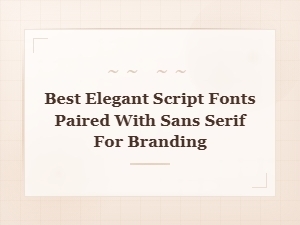 Best Elegant Script Fonts Paired with Sans Serif for Branding