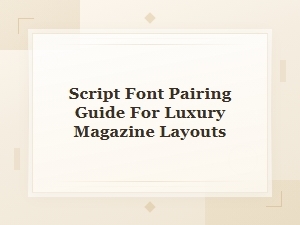 Script Font Pairing Guide for Luxury Magazine Layouts