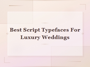 Best Script Typefaces for Luxury Weddings - Elegant Wedding Font Guide